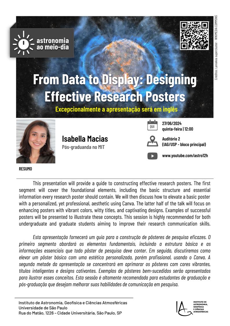 Cartaz do seminário do Astronomia ao Meio-Dia da semana. Seminário: From Data to Display: Designing Effective Research Posters, apresentado por Isabella Macias (Pós-graduanda no MIT) no dia 27/06 no Auditório 2 do IAG ao 12h00. Haverá transmissão ao vivo da palestra no link: www.youtube.com/astro12h