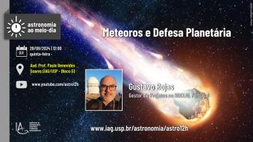 Astronomia ao meio-dia (29 de agosto de 2024): Meteoros e Defesa Planetária (Gustavo Rojas)